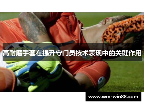 高耐磨手套在提升守门员技术表现中的关键作用
